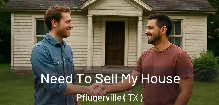  Need To Sell My House Pflugerville ( TX )