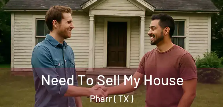  Need To Sell My House Pharr ( TX )