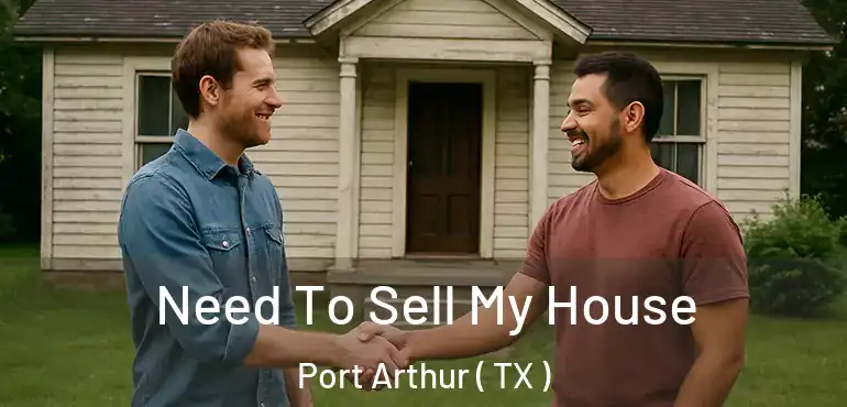  Need To Sell My House Port Arthur ( TX )