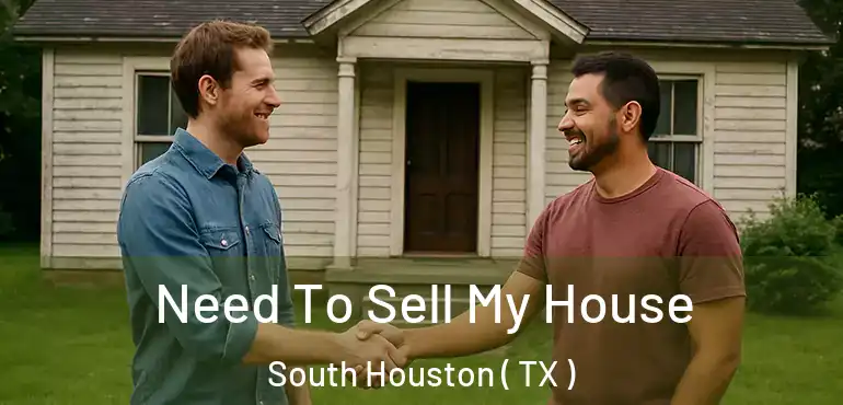  Need To Sell My House South Houston ( TX )