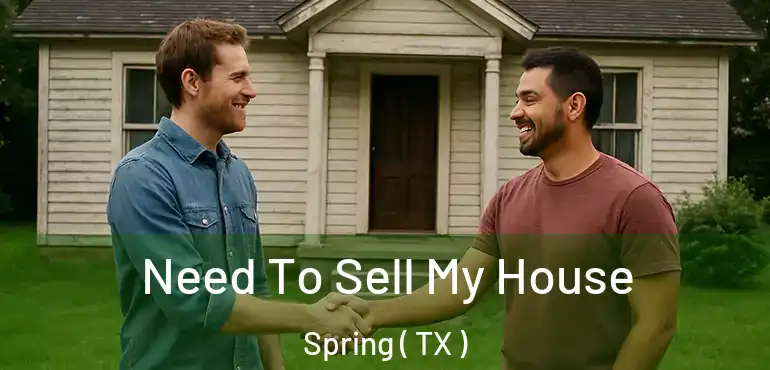  Need To Sell My House Spring ( TX )