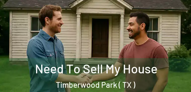  Need To Sell My House Timberwood Park ( TX )