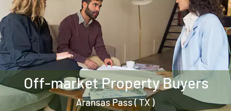 Off-market Property Buyers Aransas Pass ( TX )