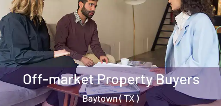  Off-market Property Buyers Baytown ( TX )
