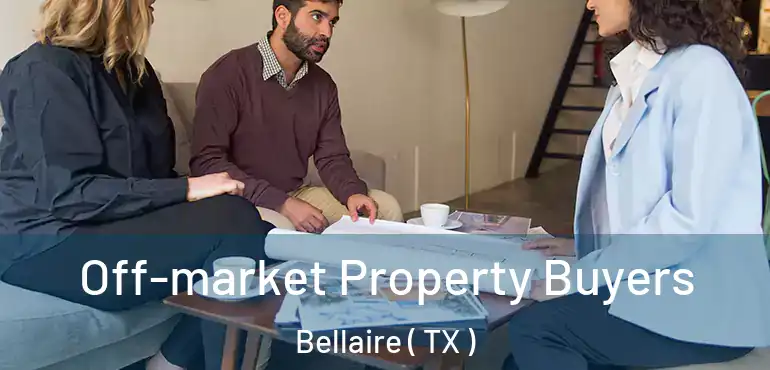  Off-market Property Buyers Bellaire ( TX )