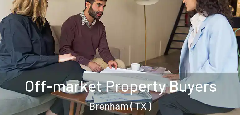  Off-market Property Buyers Brenham ( TX )