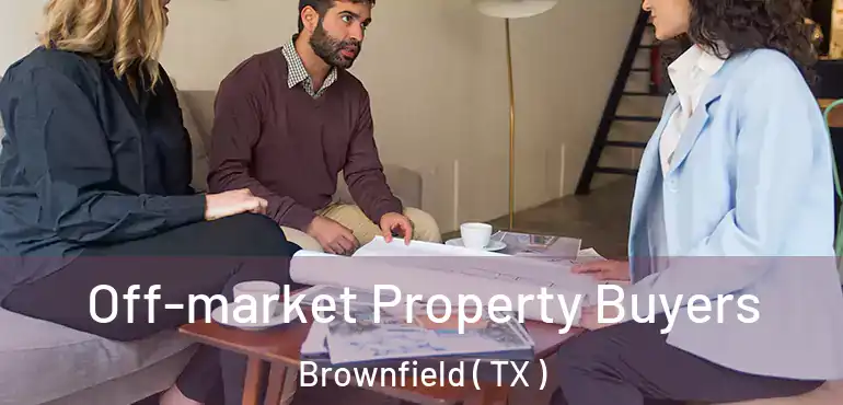  Off-market Property Buyers Brownfield ( TX )