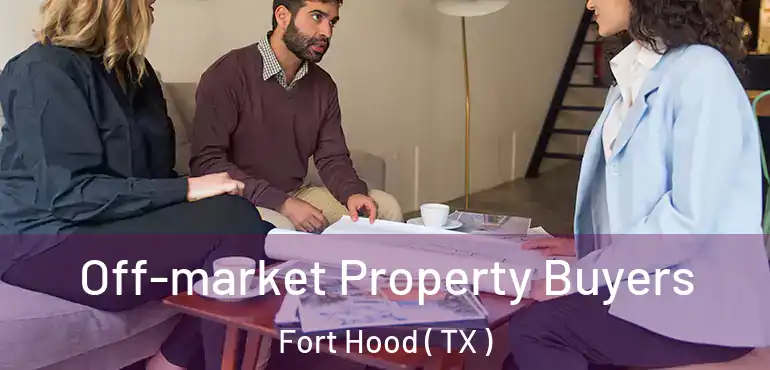  Off-market Property Buyers Fort Hood ( TX )