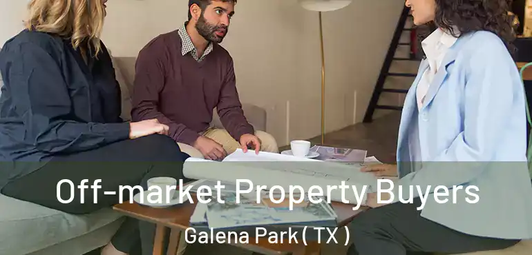  Off-market Property Buyers Galena Park ( TX )