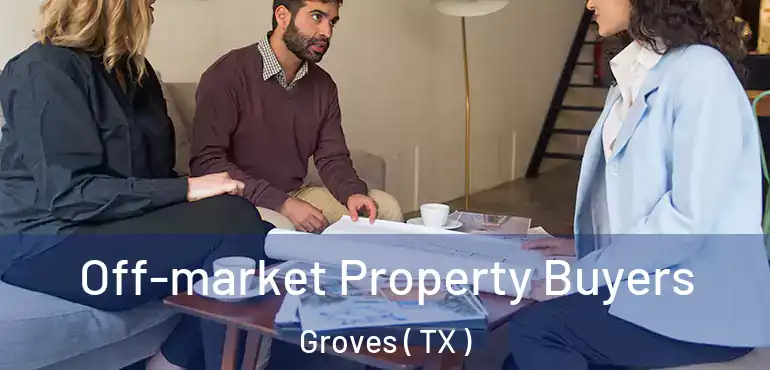  Off-market Property Buyers Groves ( TX )