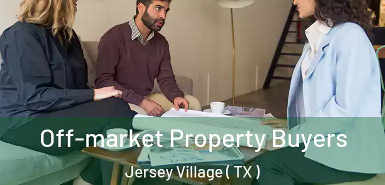  Off-market Property Buyers Jersey Village ( TX )