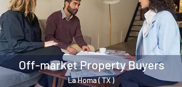  Off-market Property Buyers La Homa ( TX )