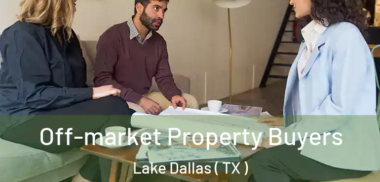  Off-market Property Buyers Lake Dallas ( TX )