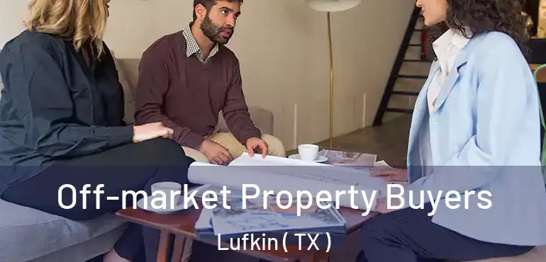  Off-market Property Buyers Lufkin ( TX )
