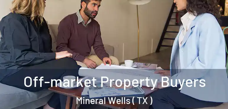  Off-market Property Buyers Mineral Wells ( TX )
