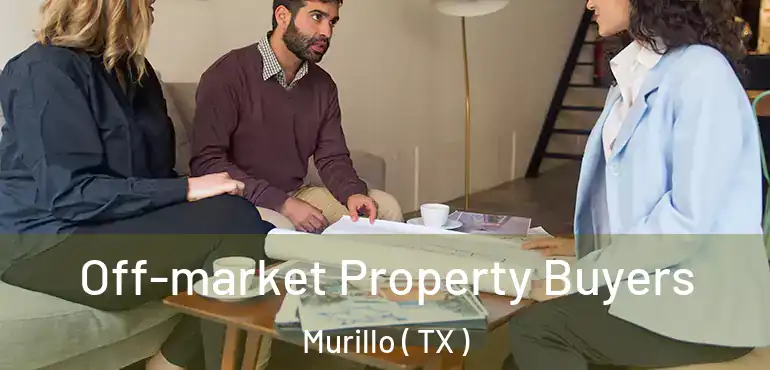  Off-market Property Buyers Murillo ( TX )