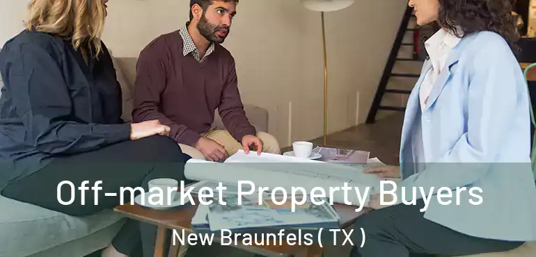  Off-market Property Buyers New Braunfels ( TX )