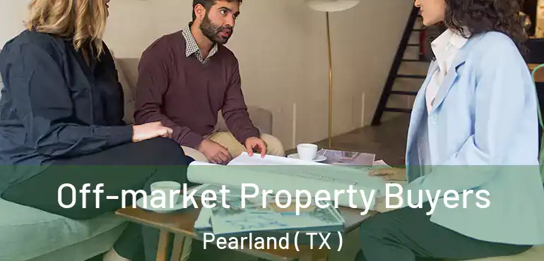  Off-market Property Buyers Pearland ( TX )