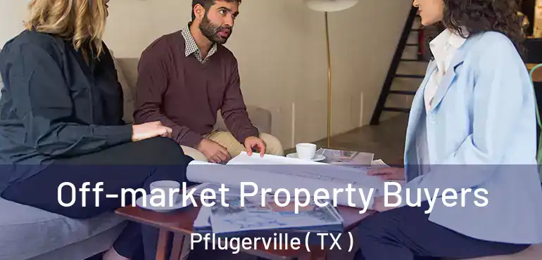  Off-market Property Buyers Pflugerville ( TX )