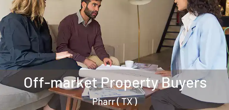  Off-market Property Buyers Pharr ( TX )