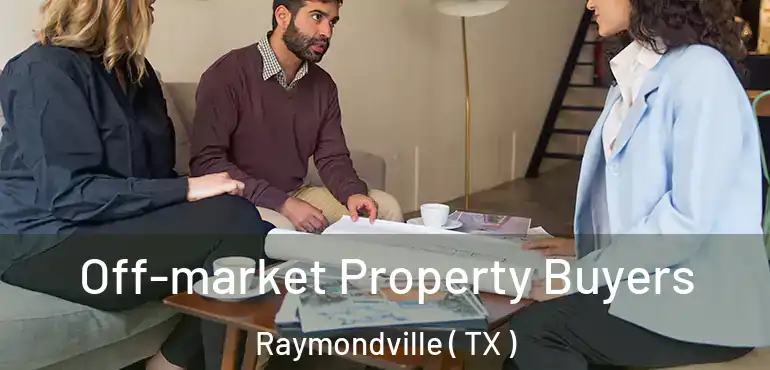 Off-market Property Buyers Raymondville ( TX )