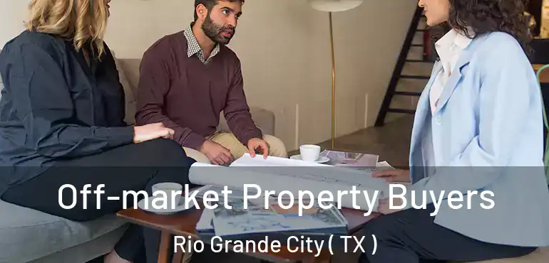  Off-market Property Buyers Rio Grande City ( TX )