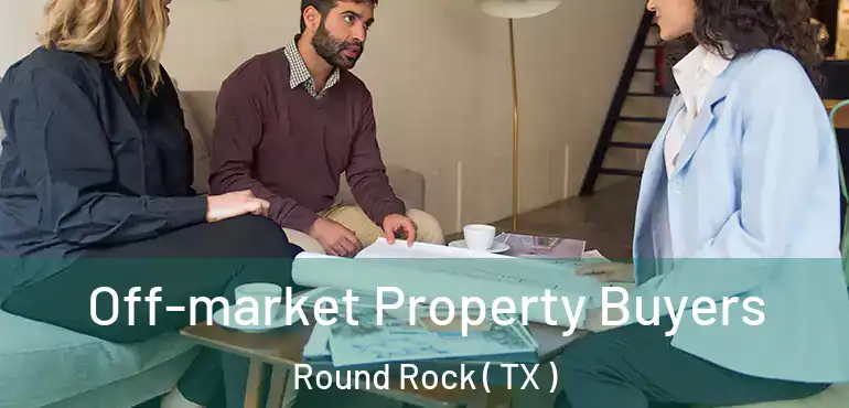  Off-market Property Buyers Round Rock ( TX )