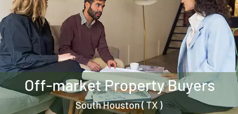  Off-market Property Buyers South Houston ( TX )