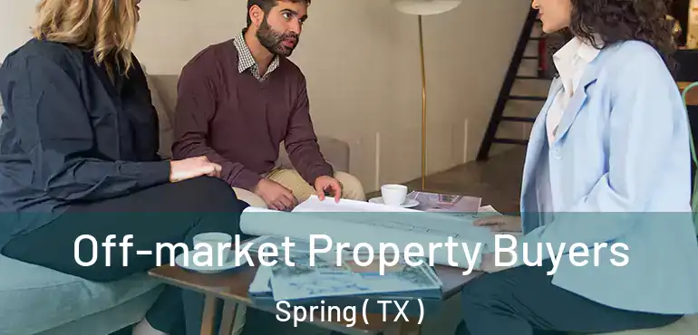  Off-market Property Buyers Spring ( TX )