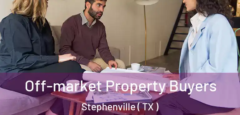  Off-market Property Buyers Stephenville ( TX )