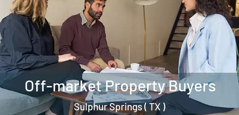  Off-market Property Buyers Sulphur Springs ( TX )