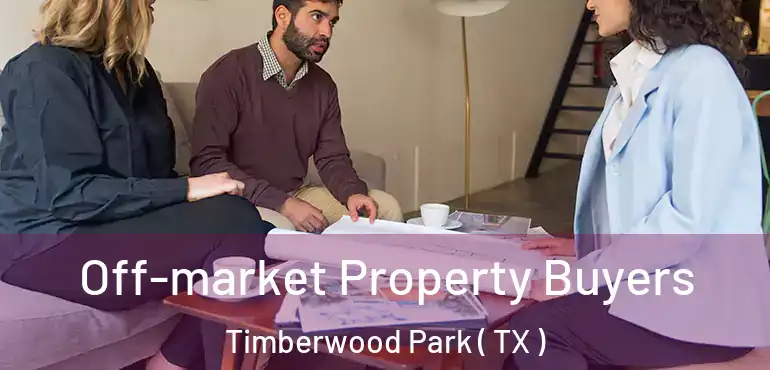  Off-market Property Buyers Timberwood Park ( TX )