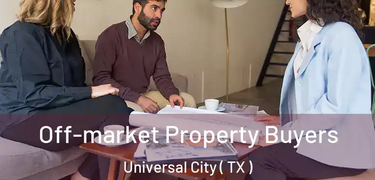  Off-market Property Buyers Universal City ( TX )