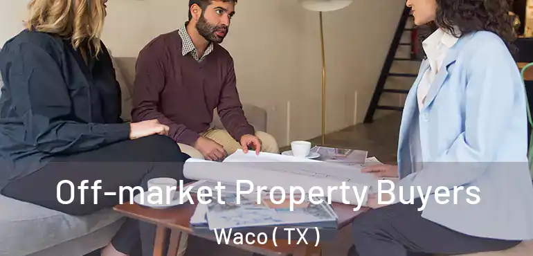  Off-market Property Buyers Waco ( TX )