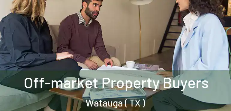  Off-market Property Buyers Watauga ( TX )