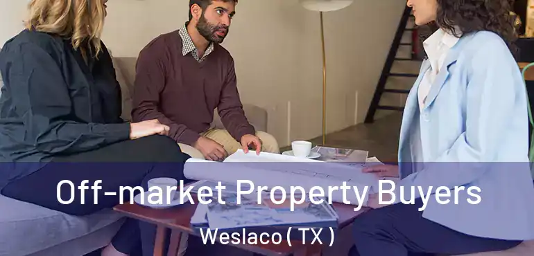  Off-market Property Buyers Weslaco ( TX )
