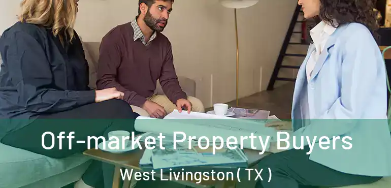  Off-market Property Buyers West Livingston ( TX )