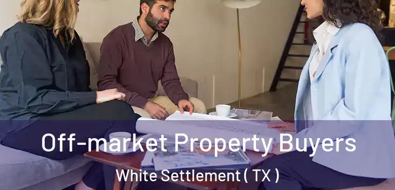  Off-market Property Buyers White Settlement ( TX )