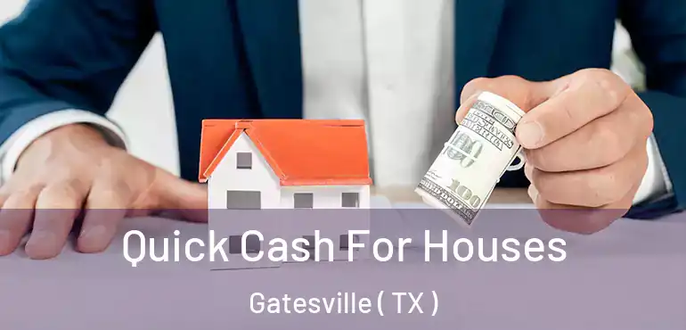  Quick Cash For Houses Gatesville ( TX )