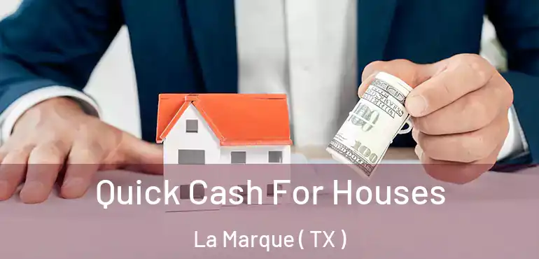  Quick Cash For Houses La Marque ( TX )