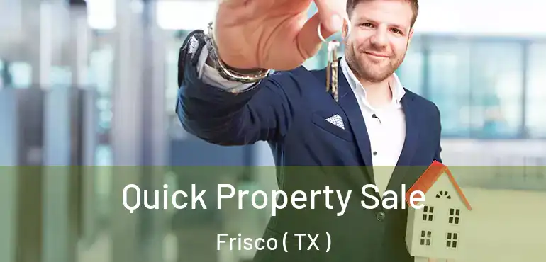  Quick Property Sale Frisco ( TX )