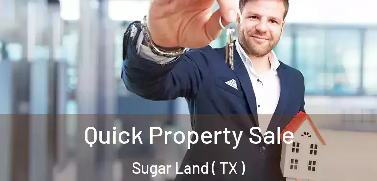  Quick Property Sale Sugar Land ( TX )