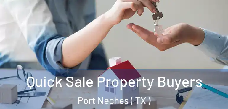  Quick Sale Property Buyers Port Neches ( TX )