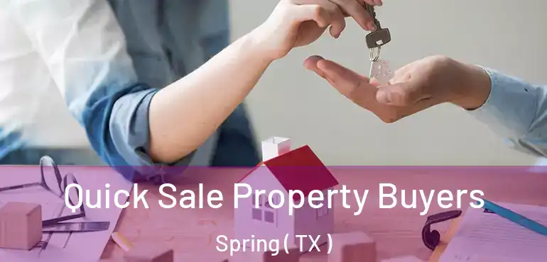  Quick Sale Property Buyers Spring ( TX )