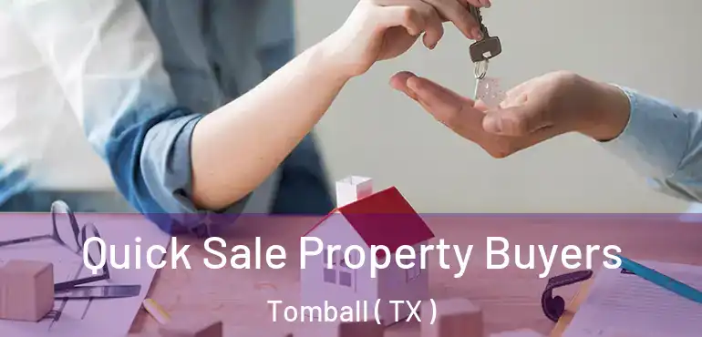  Quick Sale Property Buyers Tomball ( TX )