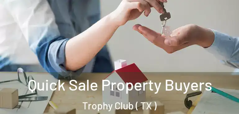  Quick Sale Property Buyers Trophy Club ( TX )