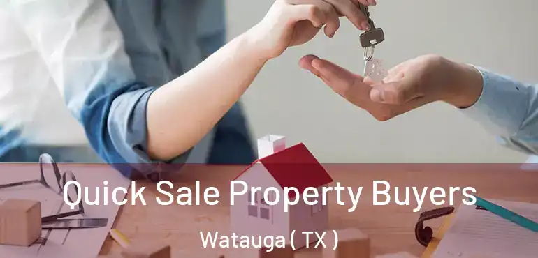  Quick Sale Property Buyers Watauga ( TX )