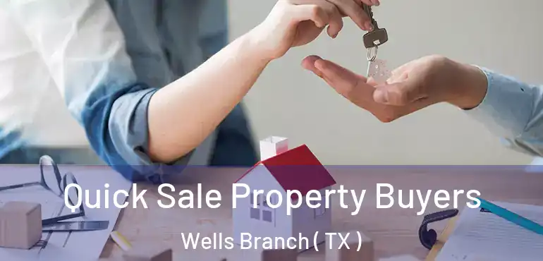  Quick Sale Property Buyers Wells Branch ( TX )