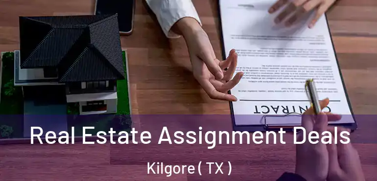  Real Estate Assignment Deals Kilgore ( TX )