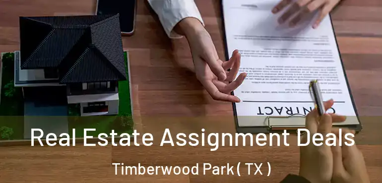  Real Estate Assignment Deals Timberwood Park ( TX )